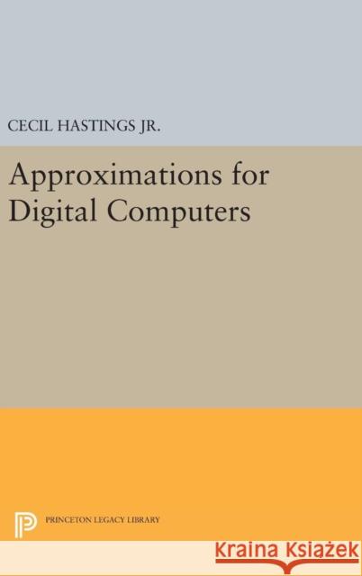 Approximations for Digital Computers Cecil Hastings Jeanne T. Wayward James P. Wong 9780691653105