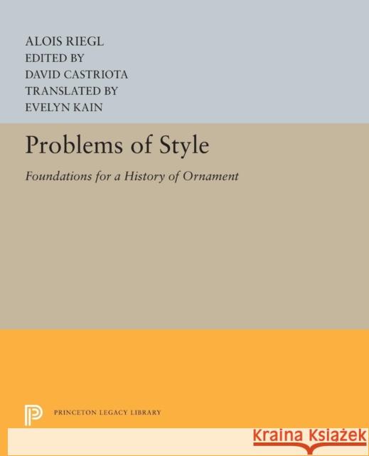Problems of Style: Foundations for a History of Ornament Alois Riegl David Castriota Evelyn Kain 9780691655161