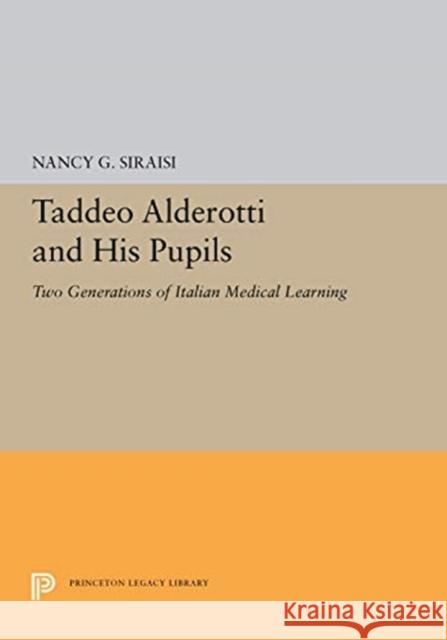 Taddeo Alderotti and His Pupils: Two Generations of Italian Medical Learning Nancy G. Siraisi 9780691657004