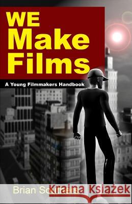 We Make Films: A Young Filmmakers Handbook Brian L. Southers 9780692014523 B-South, Limited
