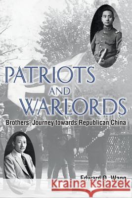 Patriots and Warlords: Brothers' Journey towards Republican China Wang, Edward D. 9780692026724