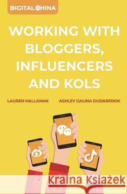 Digital China: Working with Bloggers, Influencers and Kols Lauren Hallanan Ashley Galina Dudarenok 9780692041901 Alarice International Limited