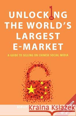 Unlocking the World's Largest E-Market: A Guide to Selling on Chinese Social Media Ashley Galina Dudarenok 9780692066935 Alarice International