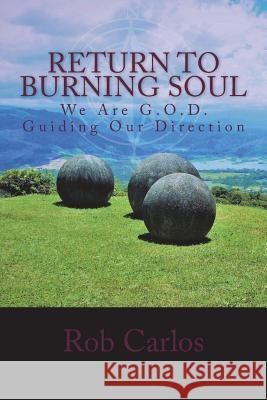 Return To Burning Soul: We Are G.O.D. Guiding Our Direction: Return to Burning Soul Carlos, Rob 9780692105764
