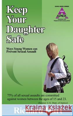 Keep Your Daughter Safe: ways young women can prevent sexual assault Hart, Richard 9780692108161 Verum Press