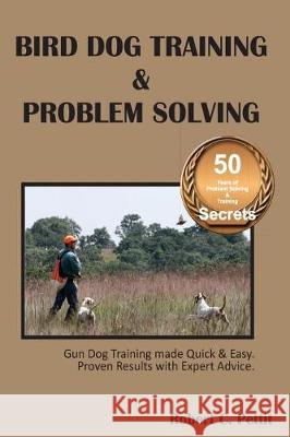 Bird Dog Training & Problem Solving: Training and problem solving for bird dogs. Pettit, Robert C. 9780692126974