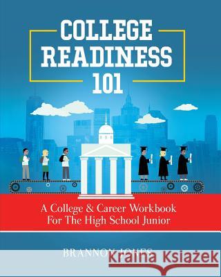 College Readiness 101: A College & Career Workbook For The High School Junior Jones, Brannon 9780692137314