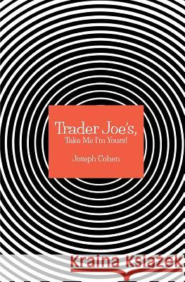 Trader Joe's, Take Me I'm Yours! Joseph Cohen 9780692141755