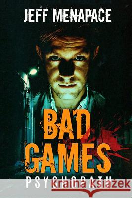 Bad Games: Psychopath - A Dark Psychological Thriller Jeff Menapace 9780692158722 Mind Mess Press