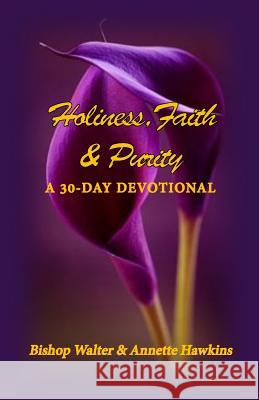 Holiness, Faith & Purity: A 30-Day Devotional Annette Hawkins Bishop Walter Hawkins 9780692175026