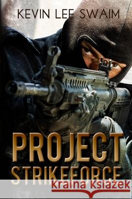 Project StrikeForce Swaim, Kevin Lee 9780692201855 Picadillo Publishing