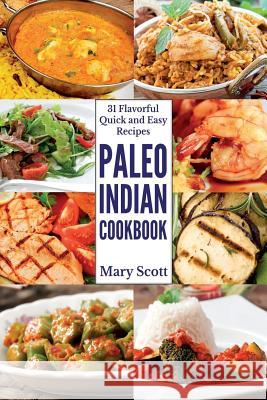 Paleo Indian Cookbook: 31 Flavorful Quick and Easy Recipes Mary R. Scott 9780692209028