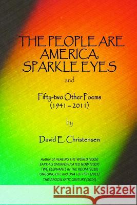 The People Are America, Sparkle Eyes: and Fify-Two Other Poems (1941- 2011) Christensen, David E. 9780692219652