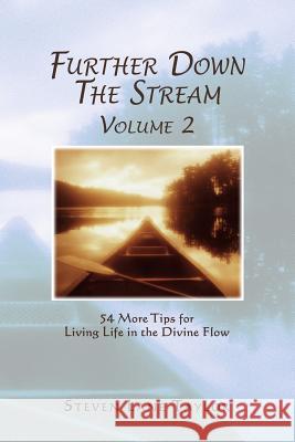 Further Down The Stream, Volume 2: 54 More Tips for Living Life in the Divine Flow Taylor, Steven Lane 9780692229989
