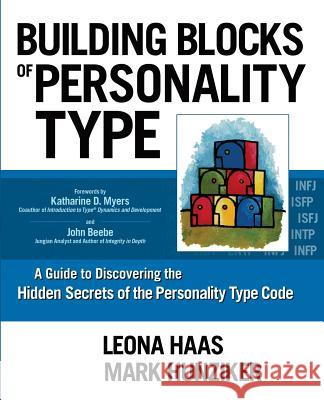Building Blocks of Personality Type: A Guide to Discovering the Hidden Secrets of the Personality Type Code Leona Haas Mark Hunziker 9780692235119 Eltanin Publishing