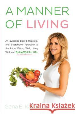 A Manner of Living: An Evidence-Based, Realistic, and Sustainable Approach to the Art of Eating Well, Living Well, and Being Well for Life Cns Gena E. Kada 9780692264263 Gvpl