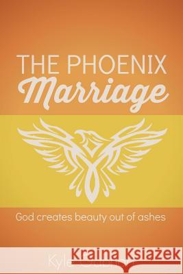 The Phoenix Marriage: God creates beauty out of ashes Gabhart, Kyle 9780692266090 Eym Ministries