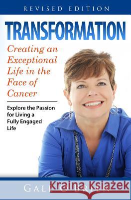 Transformation: Creating an Exceptional Life in the Face of Cancer (Revised Edition) Gale M. O'Brien 9780692278390 Triple Ribbon Publishing