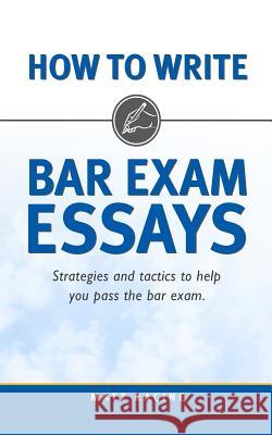 How to Write Bar Exam Essays: Strategies and Tactics to Help You Pass the Bar Exam Matt Racine 9780692336847 Lake George Press