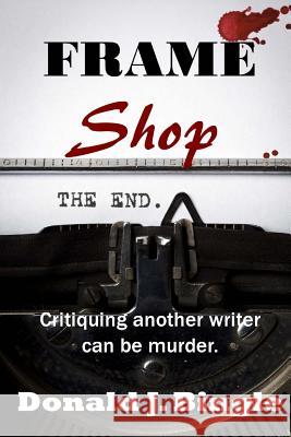 Frame Shop: Critiquing Another Writer Can Be Murder Donald J. Bingle 9780692342626