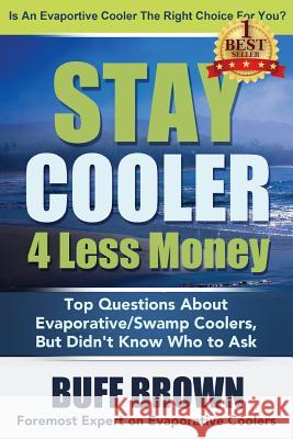 Stay Cooler 4 Less Money: Top Questions About Evaporative / Swamp Coolers Brown, Buff 9780692349847 Abundant Press
