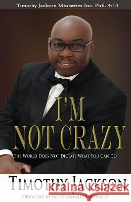 I'm Not Crazy: The World Does Not Dictate What You Can Do Timothy Jackson 9780692385968 Sheeo Publishing
