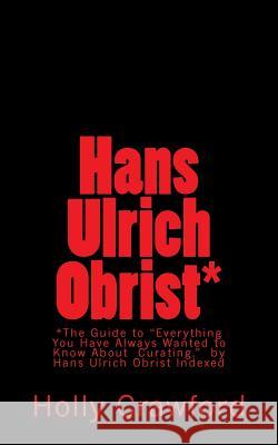Hans Ulrich Obrist Indexed: Everything You Always Wanted to Know (About Curating) Obrist, Hans Ulrich 9780692394595