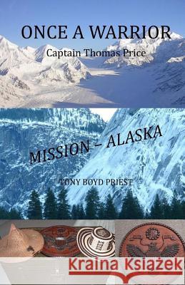 Once a Warrior: Captain Thomas Price Mission - Alaska! Tony Boyd Priest 9780692401262 Atc Publishing, LLC