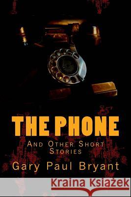 The Phone: and Other Short Stories Bryant, Gary Paul 9780692423684