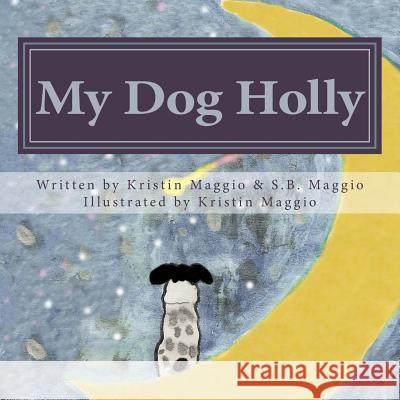 My Dog Holly Kristin Maggio Kristin Maggio S. B. Maggio 9780692427033