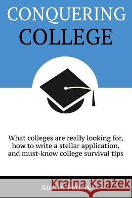 Conquering College: What colleges are really looking for, how to write a stellar application, and must-know college survival tips Fadely, Austin Francis 9780692428849 Austin Fadely