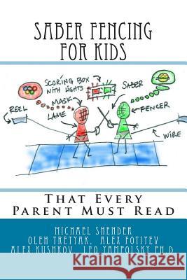 Saber Fencing for Kids: That Every Parent Must Read Michael Shender Alex Shender Dr Leo Yamplosk 9780692448106 Mshender