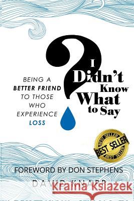 I Didn't Know What to Say: Being a Better Friend to Those Who Experience Loss David Knapp Crystal Wacker Knapp 9780692478806