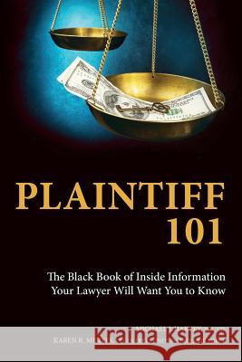 Plaintiff 101: The Black Book of Inside Information Your Lawyer Will Want You to Know Karen R. Mertes Michael J. Harvey 9780692479612