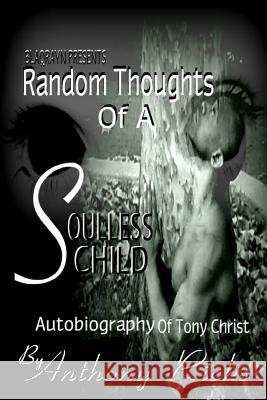 Random Thoughts of A Soulless Child: The Autobiography of Tony Christ Ricks, Anthony 9780692505731