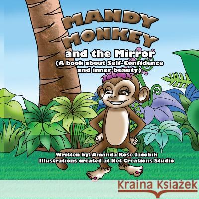 Mandy Monkey and the Mirror: A Book about Self-Confidence and Inner Beauty Amanda Rose Jacobik Mary Monette Barbaso-Crall 9780692506783