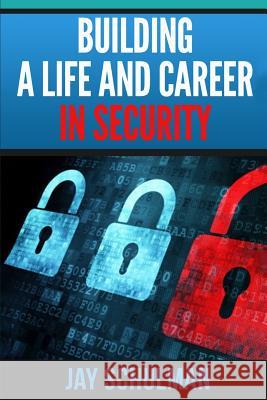 Building a Life and Career in Security: A Guide from Day 1 to Building A Life and Career in Information Security Schulman, Jay 9780692514153 One37 Security LLC