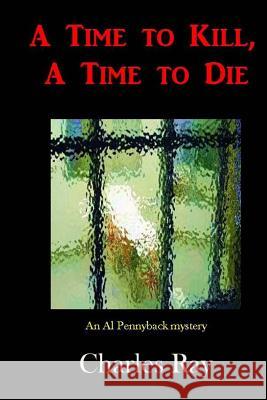 A Time to Kill, A Time to Die Ray, Charles 9780692519288