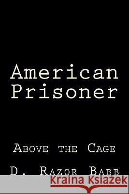 American Prisoner: Above the Cage D. Razor Babb 9780692524374 Lwl Enterprises, Inc.
