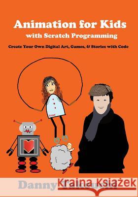 Animation for Kids with Scratch Programming: Create Your Own Digital Art, Games, and Stories with Code Danny Takeuchi 9780692527573 Mentorscloud LLC