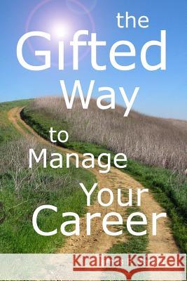 The Gifted Way to Manage Your Career: Grow and Sustain Your Career through The 5-Phase Career Model and Faith-Based Principles Barber, James P. 9780692532393