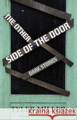 The Other Side of the Door: Dark Stories Tyler Miller 9780692535141