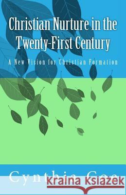 Christian Nurture in the Twenty-First Century: A New Vision for Christian Formation Cynthia Coe 9780692551189