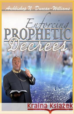 Enforcing Prophetic Decrees Archbishop Nicholas Duncan-Williams 9780692555781