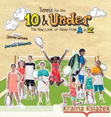 Tennis for the 10 & Under: The New Look of Tennis From A to Z Braun, Kevin 9780692562963 Big Bird Creative, Inc.