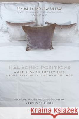 Halachic Positions: What Judaism Really Says about Passion in the Marital Bed Yaakov Shapiro 9780692563236 Jonathan Shapiro