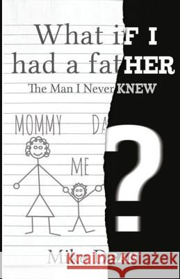 What If I Had A Father?: The Man I Never Knew Dean, Mike 9780692565209
