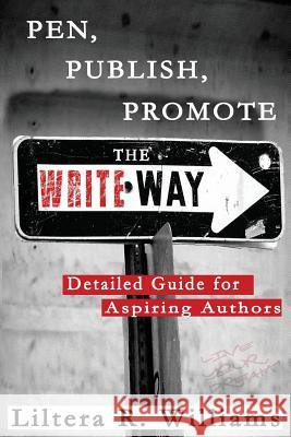 Pen, Publish, Promote the Write Way: Detailed Guide for Aspiring Authors Liltera R. Williams Barbara Joe Williams 9780692576717 Iwrite4oru