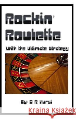 Rockin' Roulette: with the ultimate strategy Hurst, David Robert 9780692595213