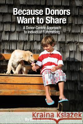 Because Donors Want to Share: A Donor-Centric Approach to Individual Fundraising Cfre Carl W. Davis 9780692601327 Blunderbuss Books